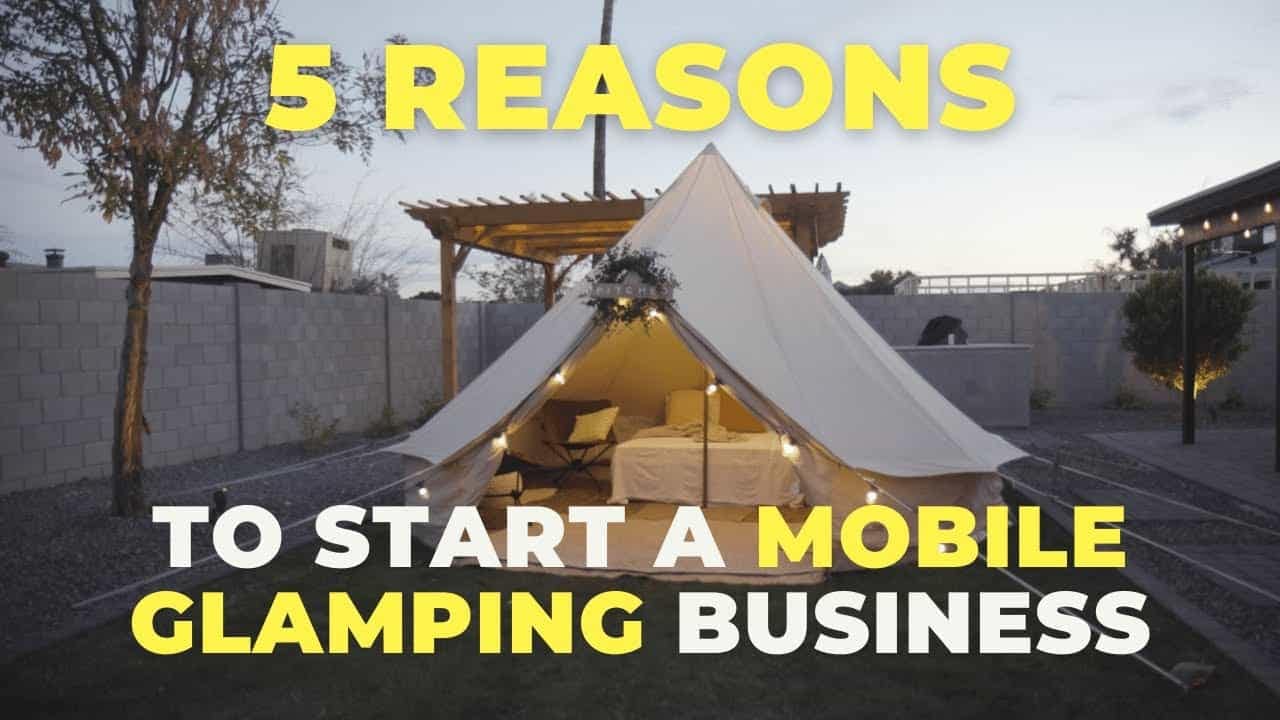 Discover the 5 compelling reasons to start a mobile glamping business today.